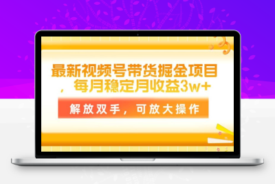 最新视频号带货掘金项目，每月稳定月收益3w+，解放双手，可放大操作