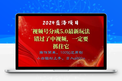 2024蓝海项目，视频号分成计划5.0最新玩法，错过了中视频，一定要抓住它，操作简单，日入4800+