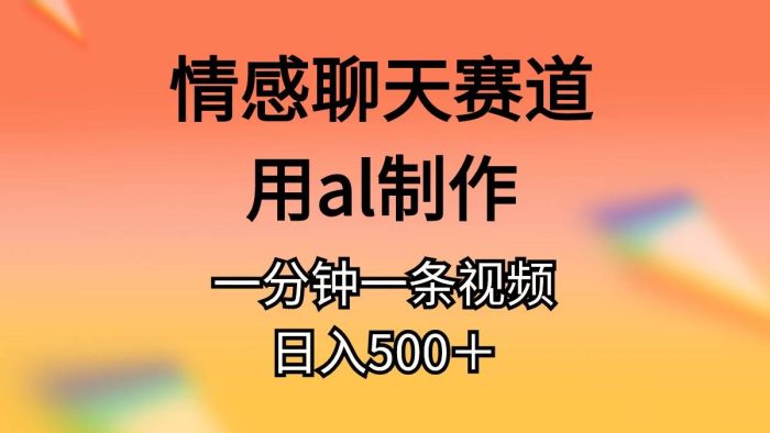 图片[1]-情感聊天赛道用al制作一分钟一条原创视频日入500＋