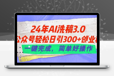 24年Ai洗稿3.0，公众号轻松日引300+创业粉，一键完成，简单好操作