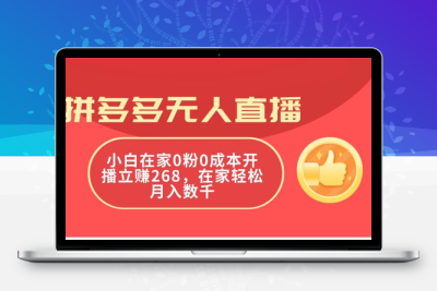 拼多多无人直播，小白在家0粉0成本开播立赚268，在家轻松月入数千