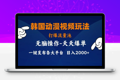 韩国动漫视频玩法，打爆流量池，加持一键分发软件，分发各大平台，小白简单上手，日入2000+不是问题