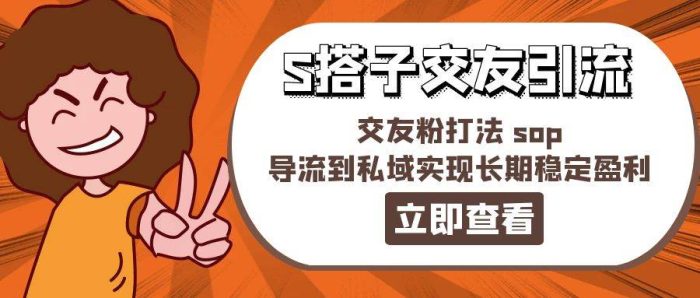 图片[1]-某收费888-S搭子交友引流，交友粉打法 sop，导流到私域实现长期稳定盈利